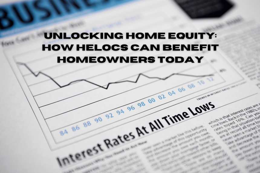 Unlocking Home Equity: How HELOCs Can Benefit Homeowners Today